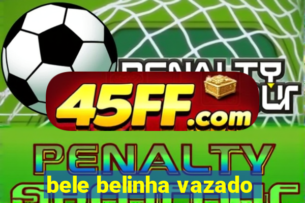 bele belinha vazado